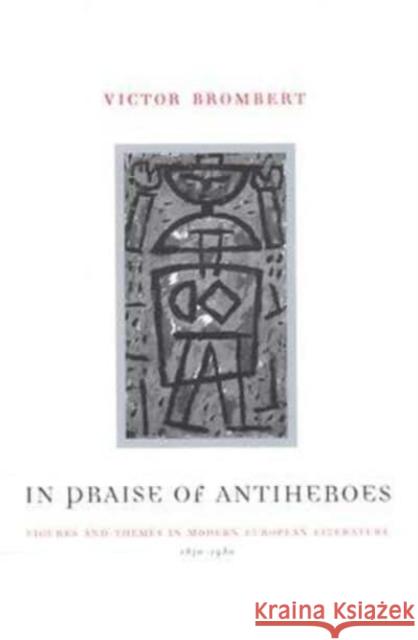 In Praise of Antiheroes: Figures and Themes in Modern European Literature, 1830-1980