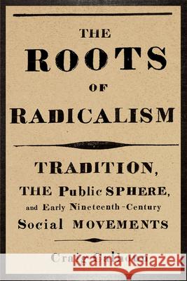The Roots of Radicalism: Tradition, the Public Sphere, and Early Nineteenth-Century Social Movements