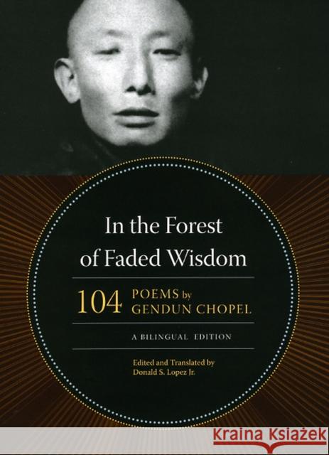 In the Forest of Faded Wisdom: 104 Poems by Gendun Chopel, a Bilingual Edition