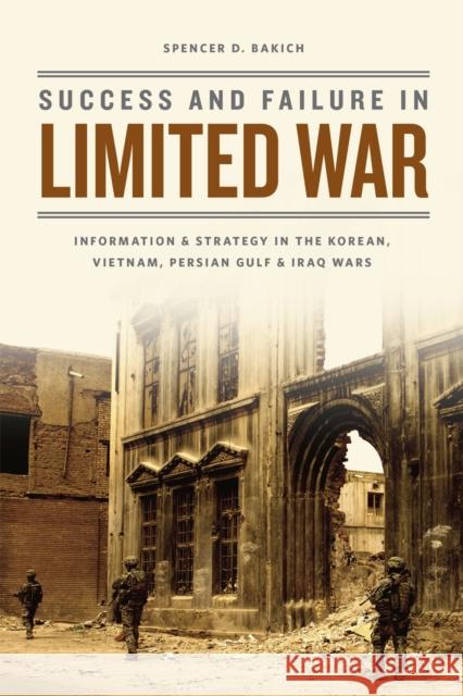 Success and Failure in Limited War: Information and Strategy in the Korean, Vietnam, Persian Gulf, and Iraq Wars