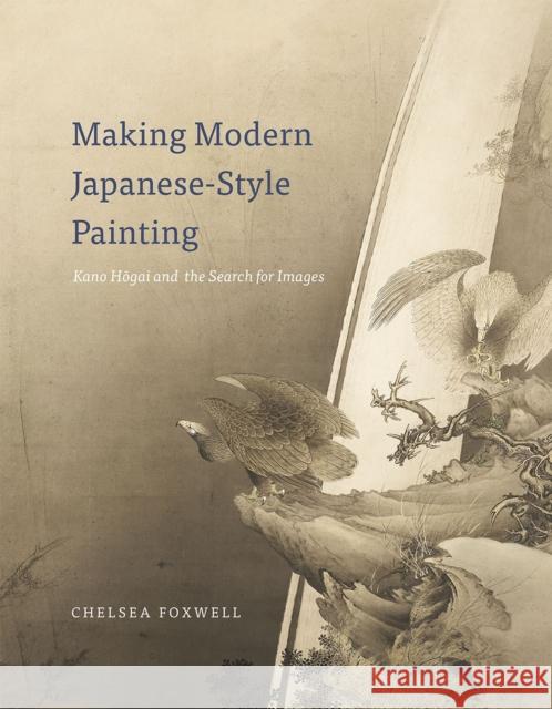 Making Modern Japanese-Style Painting: Kano Hogai and the Search for Images