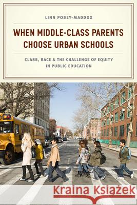 When Middle-Class Parents Choose Urban Schools: Class, Race, and the Challenge of Equity in Public Education