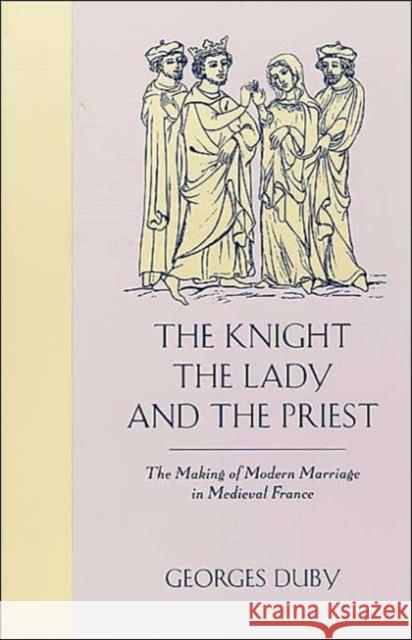 The Knight, the Lady and the Priest: The Making of Modern Marriage in Medieval France