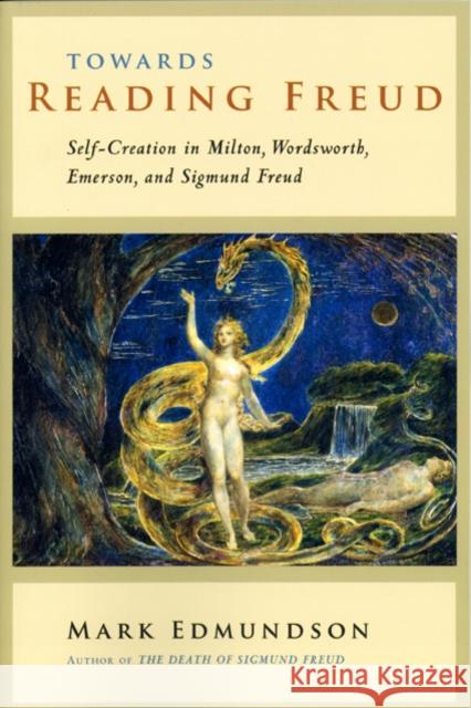 Towards Reading Freud: Self-Creation in Milton, Wordsworth, Emerson, and Sigmund Freud