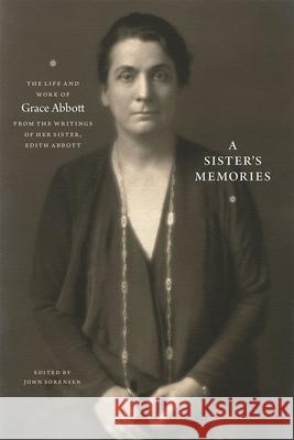 A Sister's Memories: The Life and Work of Grace Abbott from the Writings of Her Sister, Edith Abbott