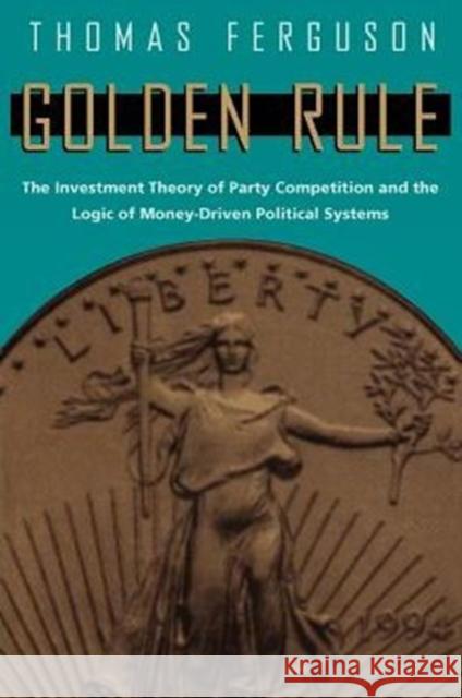 Golden Rule: The Investment Theory of Party Competition and the Logic of Money-Driven Political Systems