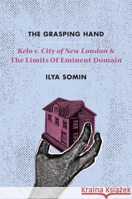 The Grasping Hand: Kelo V. City of New London and the Limits of Eminent Domain