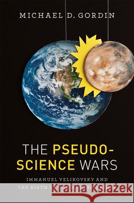 The Pseudoscience Wars: Immanuel Velikovsky and the Birth of the Modern Fringe