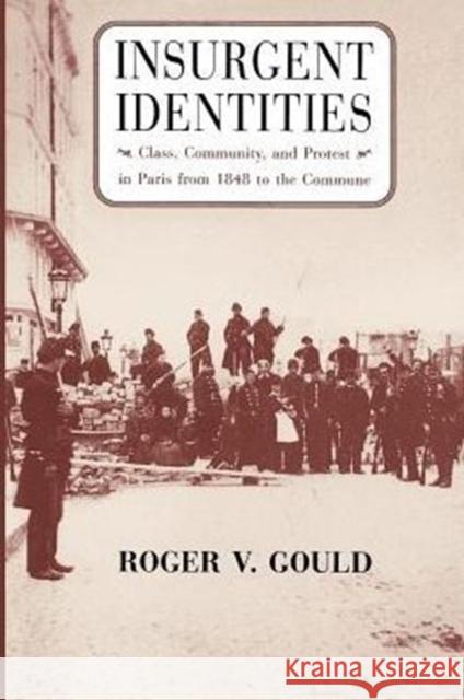 Insurgent Identities: Class, Community, and Protest in Paris from 1848 to the Commune