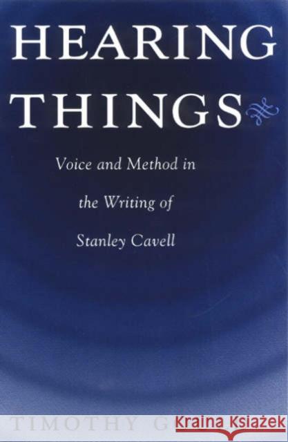 Hearing Things: Voice and Method in the Writing of Stanley Cavell