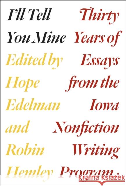 I'll Tell You Mine: Thirty Years of Essays from the Iowa Nonfiction Writing Program