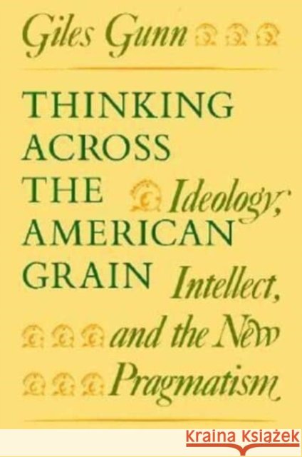 Thinking Across the American Grain: Ideology, Intellect, and the New Pragmatism