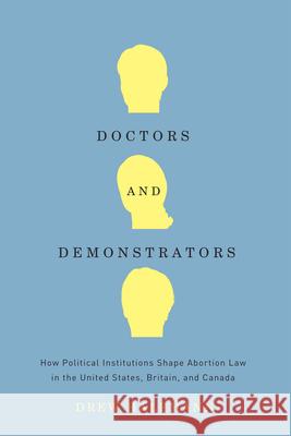 Doctors and Demonstrators: How Political Institutions Shape Abortion Law in the United States, Britain, and Canada