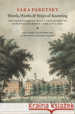 Words, Works, and Ways of Knowing: The Breakdown of Moral Philosophy in New England Before the Civil War