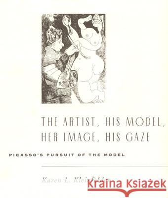 The Artist, His Model, Her Image, His Gaze: Picasso's Pursuit of the Model