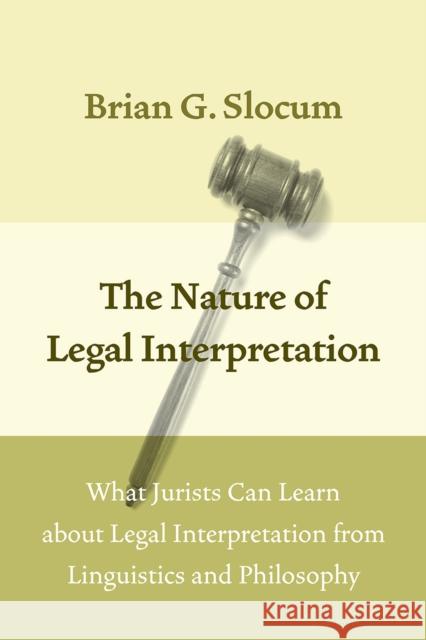 The Nature of Legal Interpretation: What Jurists Can Learn about Legal Interpretation from Linguistics and Philosophy