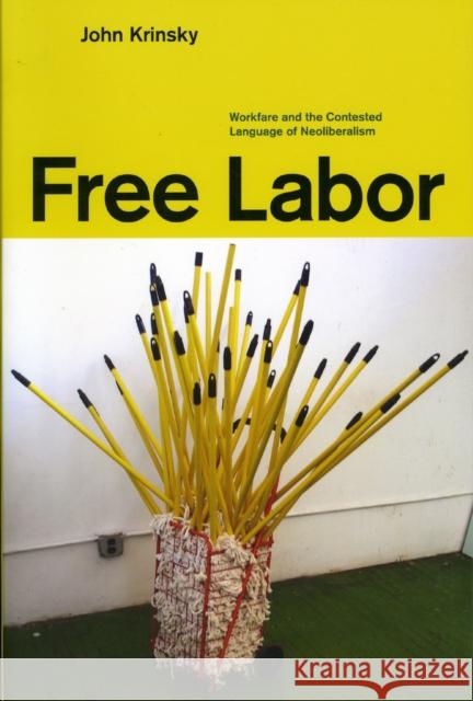 Free Labor: Workfare and the Contested Language of Neoliberalism