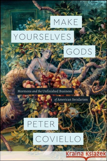 Make Yourselves Gods: Mormons and the Unfinished Business of American Secularism