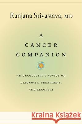 A Cancer Companion: An Oncologist's Advice on Diagnosis, Treatment, and Recovery