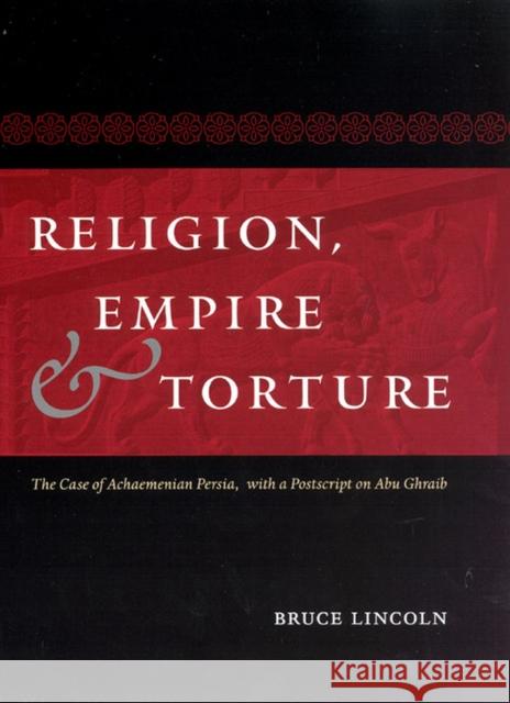 Religion, Empire, and Torture: The Case of Achaemenian Persia, with a PostScript on Abu Ghraib
