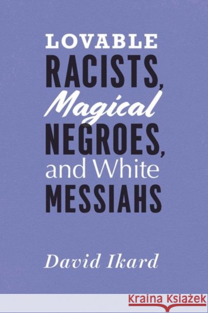 Lovable Racists, Magical Negroes, and White Messiahs