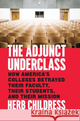 The Adjunct Underclass: How America's Colleges Betrayed Their Faculty, Their Students, and Their Mission