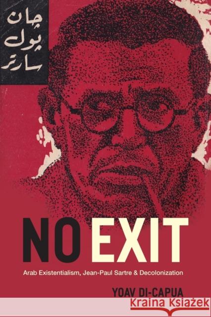 No Exit: Arab Existentialism, Jean-Paul Sartre, and Decolonization