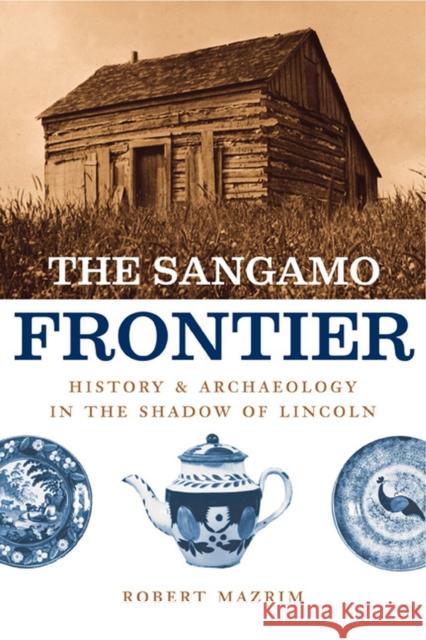 The Sangamo Frontier: History and Archaeology in the Shadow of Lincoln