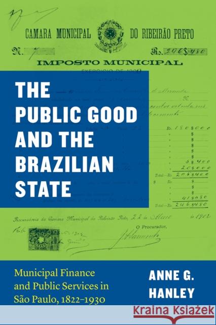 The Public Good and the Brazilian State: Municipal Finance and Public Services in São Paulo, 1822-1930