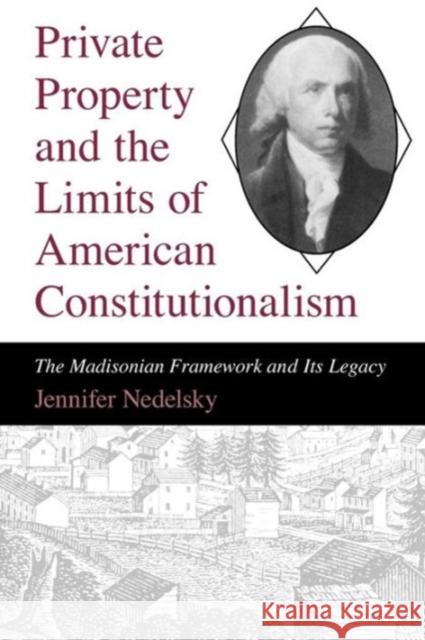 Private Property and the Limits of American Constitutionalism: The Madisonian Framework and Its Legacy