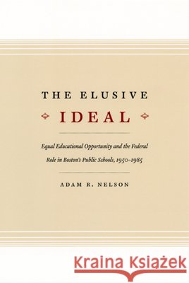 The Elusive Ideal: Equal Educational Opportunity and the Federal Role in Boston's Public Schools, 1950-1985