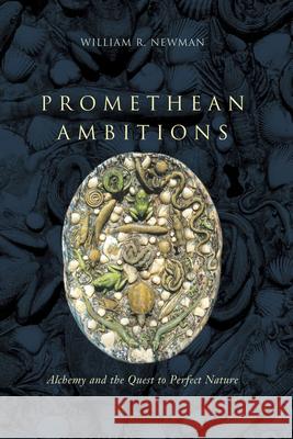Promethean Ambitions: Alchemy and the Quest to Perfect Nature