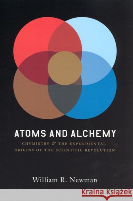 Atoms and Alchemy: Chymistry and the Experimental Origins of the Scientific Revolution