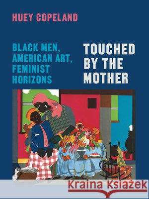 Touched by the Mother: Black Men, American Art, Feminist Horizons