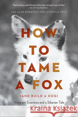 How to Tame a Fox (and Build a Dog): Visionary Scientists and a Siberian Tale of Jump-Started Evolution