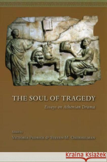 The Soul of Tragedy: Essays on Athenian Drama