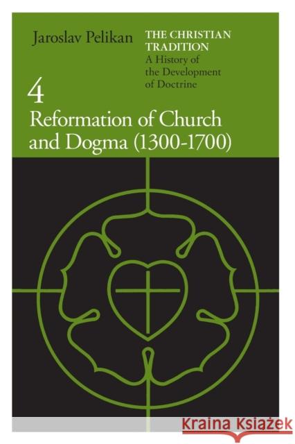 The Christian Tradition: A History of the Development of Doctrine, Volume 4: Reformation of Church and Dogma (1300-1700) Volume 4