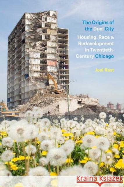 The Origins of the Dual City: Housing, Race, and Redevelopment in Twentieth-Century Chicago