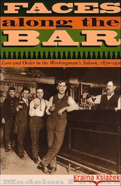 Faces Along the Bar: Lore and Order in the Workingman's Saloon, 1870-1920