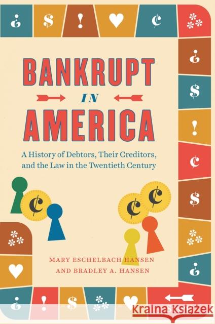 Bankrupt in America: A History of Debtors, Their Creditors, and the Law in the Twentieth Century