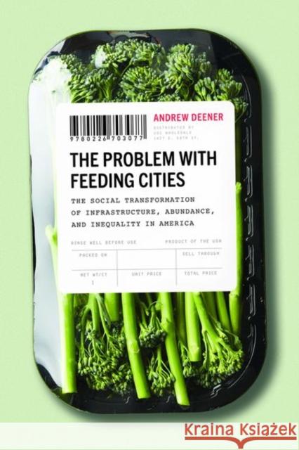 The Problem with Feeding Cities: The Social Transformation of Infrastructure, Abundance, and Inequality in America