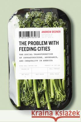 The Problem with Feeding Cities: The Social Transformation of Infrastructure, Abundance, and Inequality in America