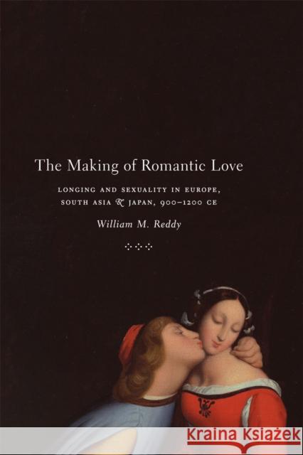 The Making of Romantic Love: Longing and Sexuality in Europe, South Asia, and Japan, 900-1200 Ce