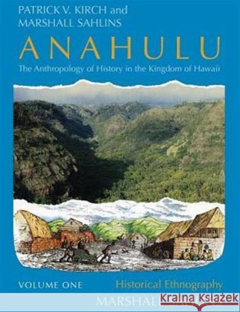 Anahulu: The Anthropology of History in the Kingdom of Hawaii, Volume 1: Historical Ethnography