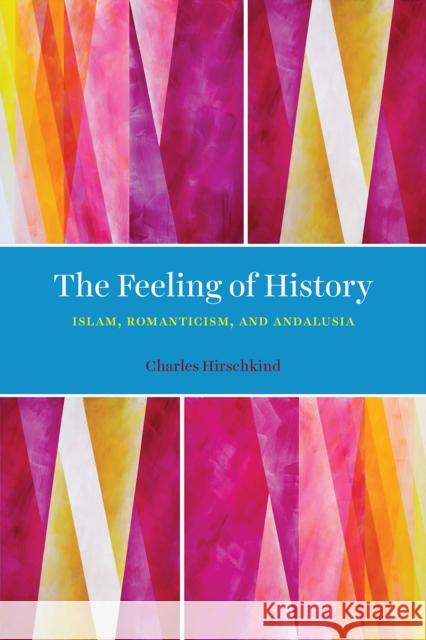 The Feeling of History: Islam, Romanticism, and Andalusia