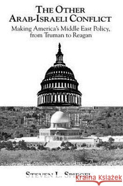 The Other Arab-Israeli Conflict: Making America's Middle East Policy, from Truman to Reagan