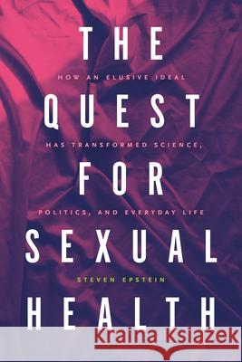 The Quest for Sexual Health: How an Elusive Ideal Has Transformed Science, Politics, and Everyday Life