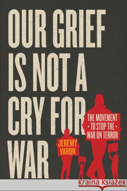 Our Grief Is Not a Cry for War: The Movement to Stop the War on Terror