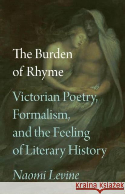 The Burden of Rhyme: Victorian Poetry, Formalism, and the Feeling of Literary History
