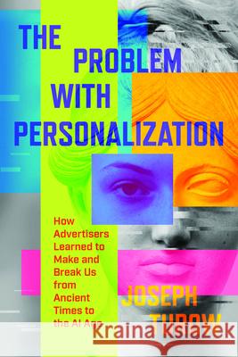 The Problem with Personalization: How Advertisers Learned to Make and Break Us from Ancient Times to the AI Age
